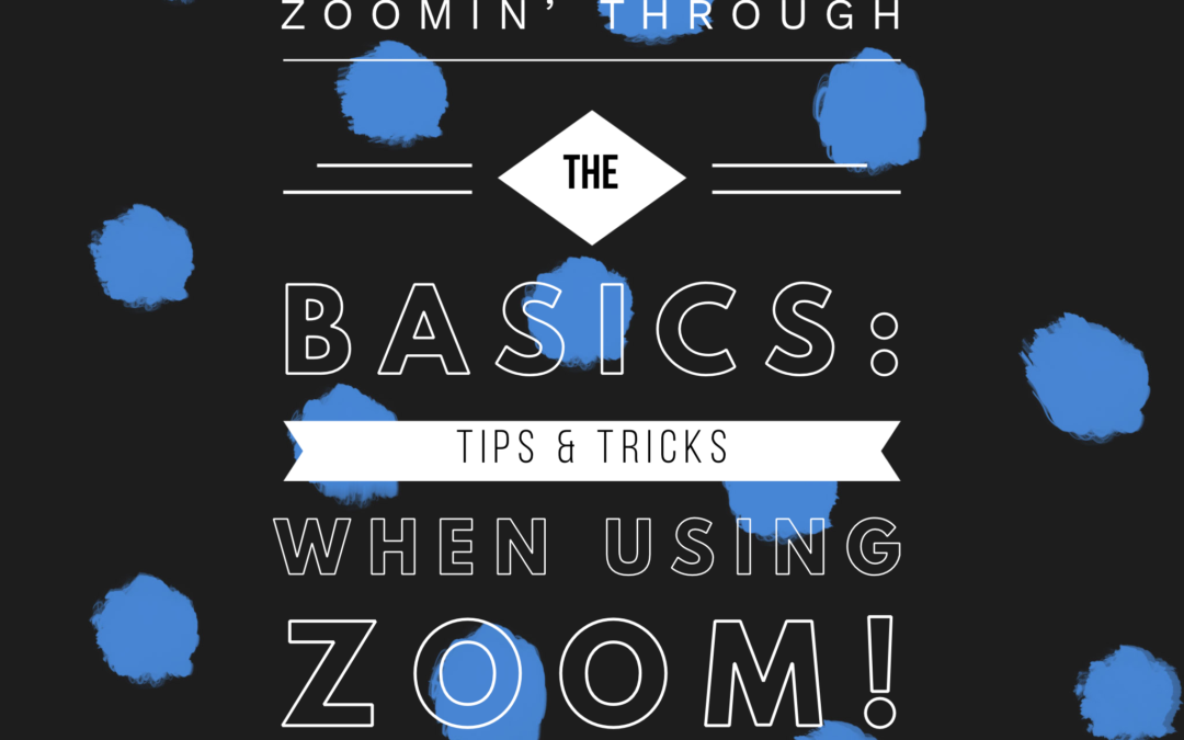 Zoomin’ Through the Basics: Tips & Tricks When Using Zoom!