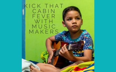 Got Cabin Fever? Kick it with MUSIC MAKERS!