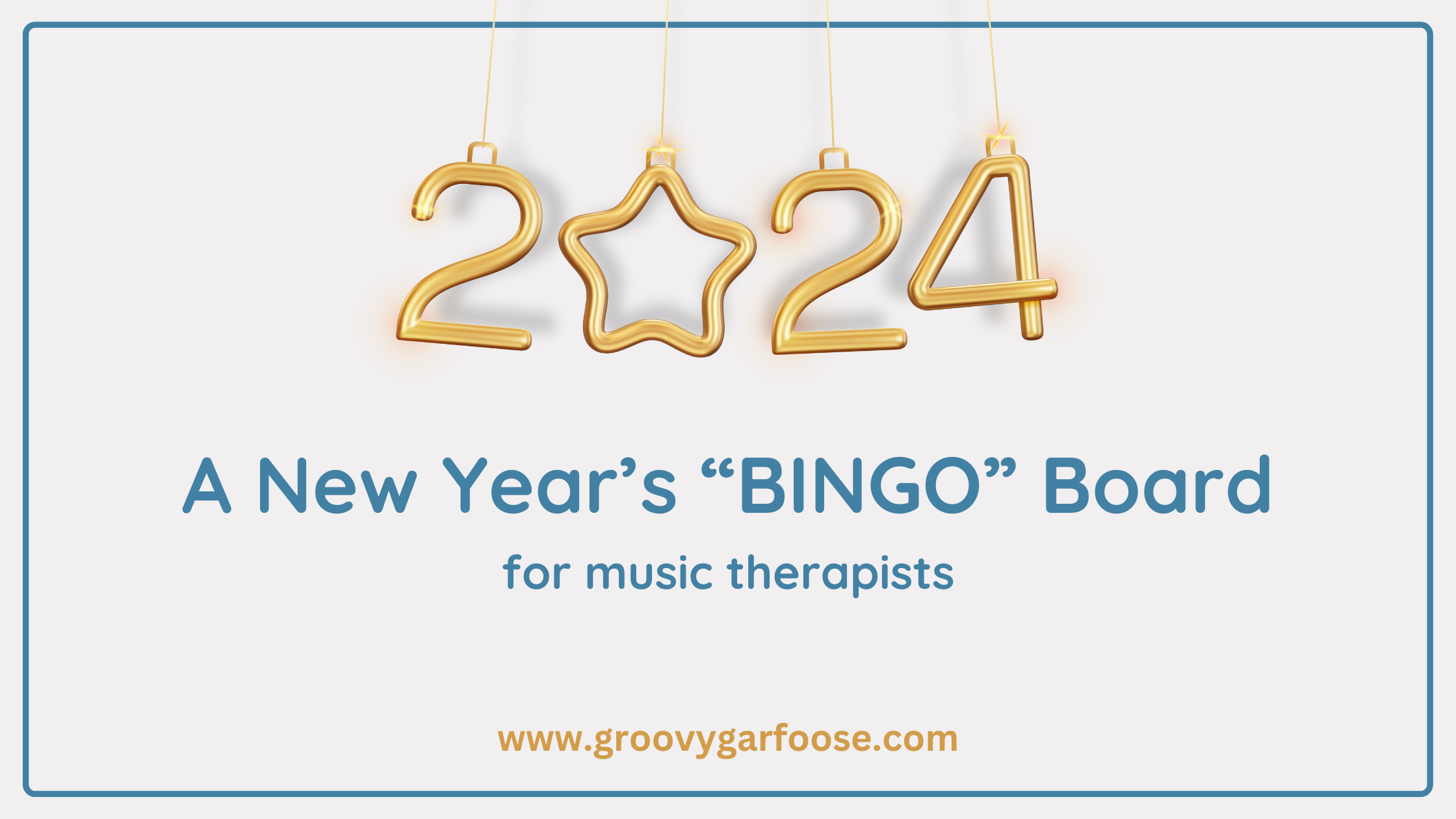a gold balloon graphic reads 2024 with a star shape replacing the 0. Blue text reads "A New Years "BINGO" Board for music therapists." Gold font matching balloon color underneath is our website URL.